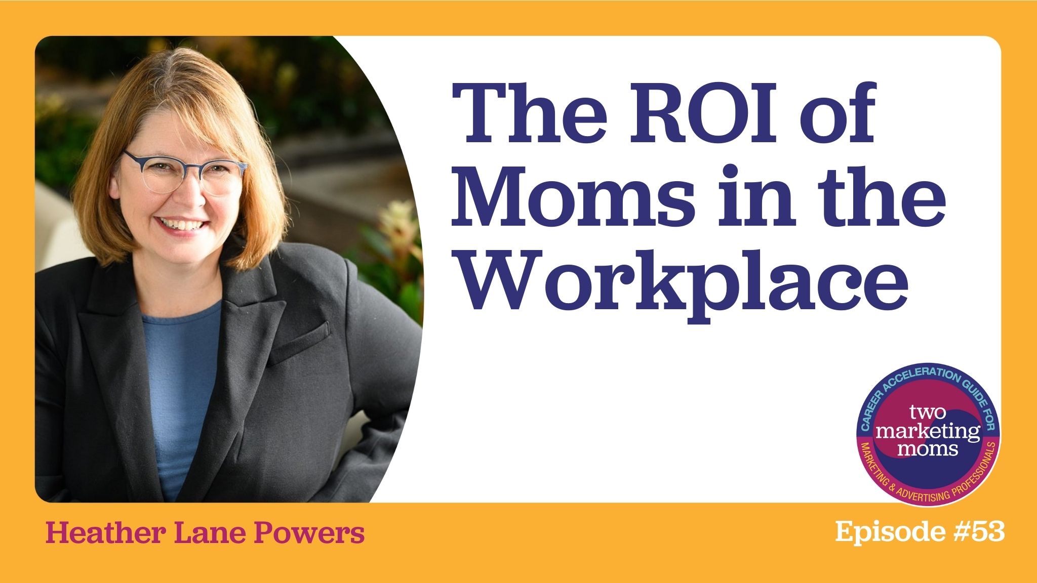 Episode 53: The ROI of Moms in the Workplace